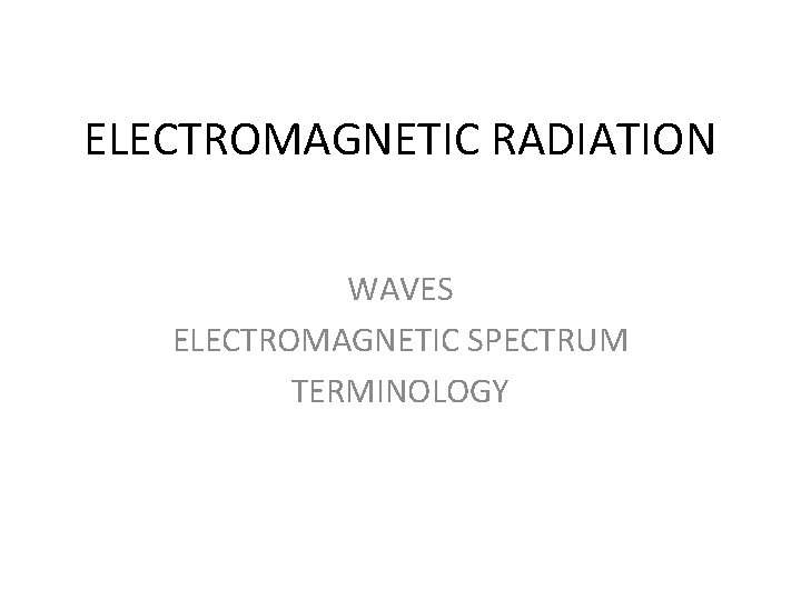 ELECTROMAGNETIC RADIATION WAVES ELECTROMAGNETIC SPECTRUM TERMINOLOGY 