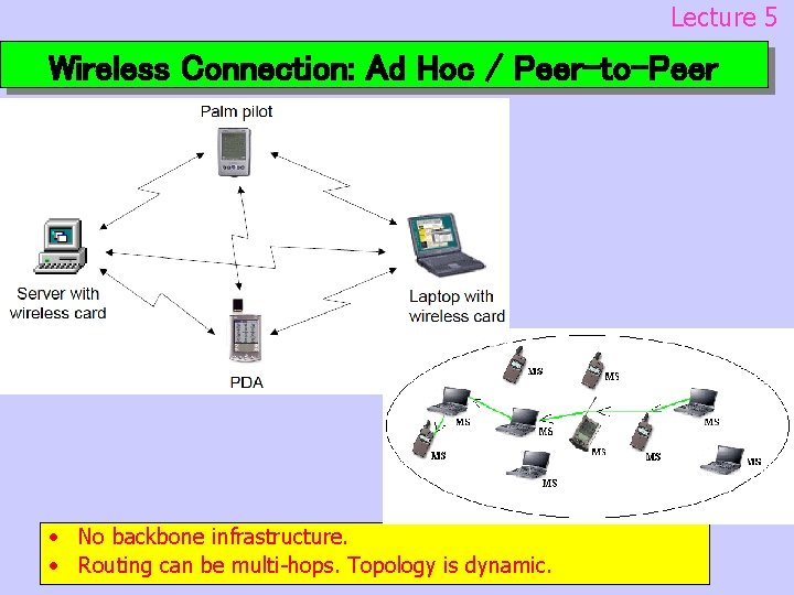 Lecture 5 Wireless Connection: Ad Hoc / Peer-to-Peer • No backbone infrastructure. • Routing