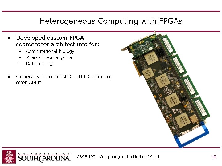 Heterogeneous Computing with FPGAs • Developed custom FPGA coprocessor architectures for: – Computational biology Heterogeneous Computing with FPGAs • Developed custom FPGA coprocessor architectures for: – Computational biology