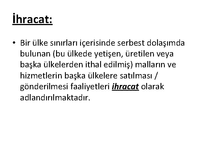 İhracat: • Bir ülke sınırları içerisinde serbest dolaşımda bulunan (bu ülkede yetişen, üretilen veya