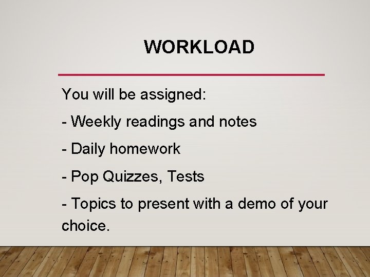 WORKLOAD You will be assigned: - Weekly readings and notes - Daily homework - WORKLOAD You will be assigned: - Weekly readings and notes - Daily homework -