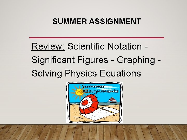 SUMMER ASSIGNMENT Review: Scientific Notation Significant Figures - Graphing Solving Physics Equations SUMMER ASSIGNMENT Review: Scientific Notation Significant Figures - Graphing Solving Physics Equations