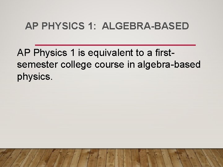 AP PHYSICS 1: ALGEBRA-BASED AP Physics 1 is equivalent to a firstsemester college course AP PHYSICS 1: ALGEBRA-BASED AP Physics 1 is equivalent to a firstsemester college course