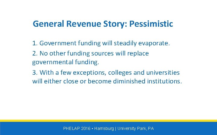 General Revenue Story: Pessimistic 1. Government funding will steadily evaporate. 2. No other funding