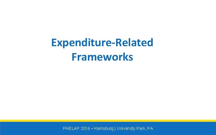 Expenditure-Related Frameworks PHELAP 2016 • Harrisburg | University Park, PA 