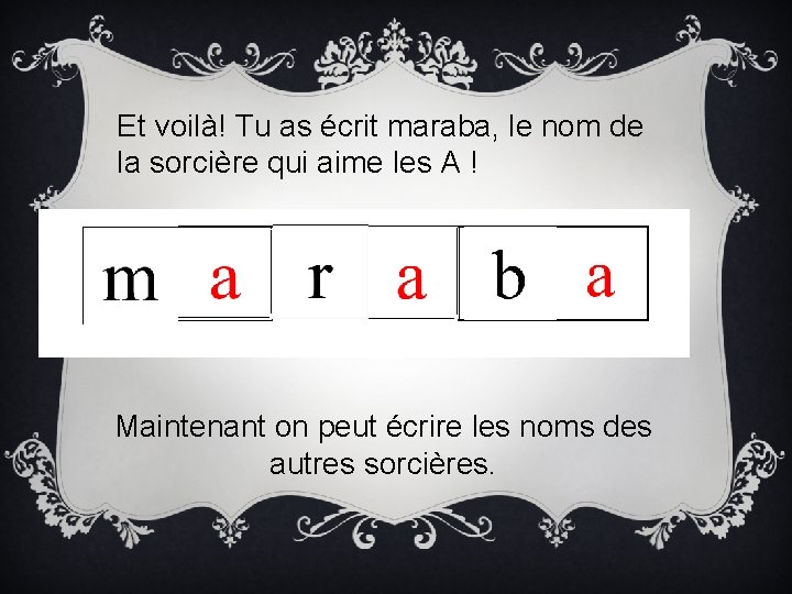 Et voilà! Tu as écrit maraba, le nom de la sorcière qui aime les