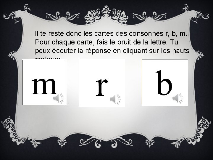 Il te reste donc les cartes des consonnes r, b, m. Pour chaque carte,