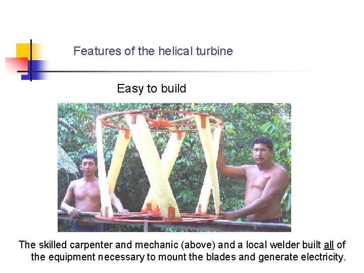 Features of the helical turbine Easy to build The skilled carpenter and mechanic (above)