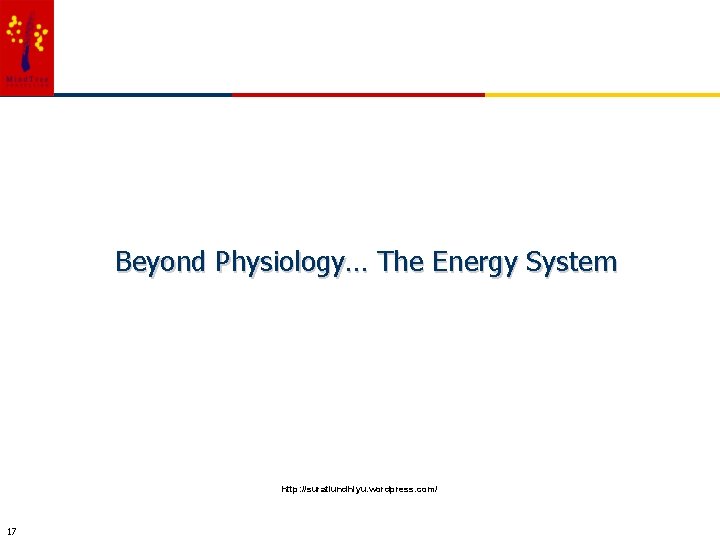 Beyond Physiology… The Energy System http: //suratiundhiyu. wordpress. com/ 17 