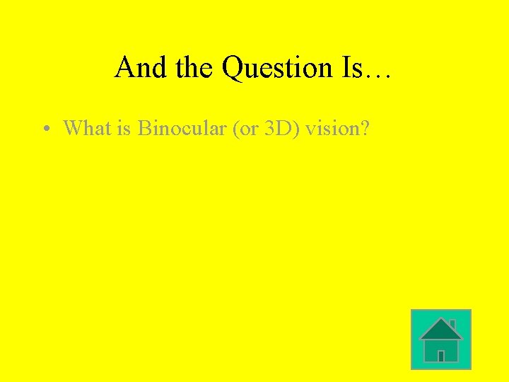 And the Question Is… • What is Binocular (or 3 D) vision? And the Question Is… • What is Binocular (or 3 D) vision?