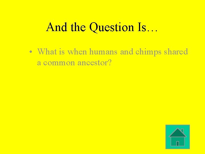And the Question Is… • What is when humans and chimps shared a common And the Question Is… • What is when humans and chimps shared a common