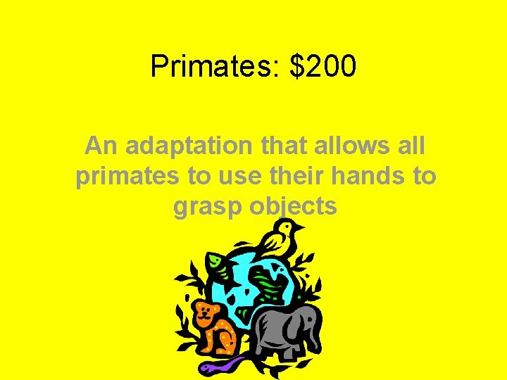 Primates: $200 An adaptation that allows all primates to use their hands to grasp