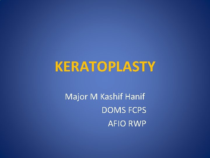 KERATOPLASTY Major M Kashif Hanif DOMS FCPS AFIO RWP 