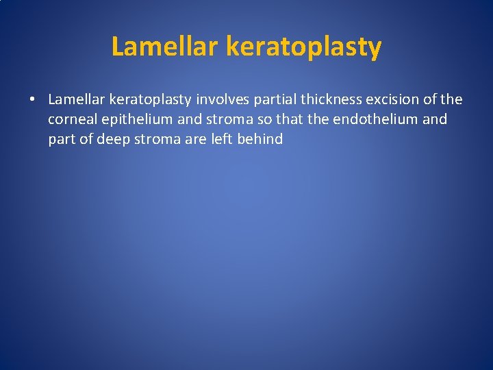 Lamellar keratoplasty • Lamellar keratoplasty involves partial thickness excision of the corneal epithelium and