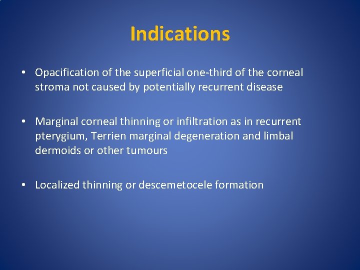 Indications • Opacification of the superficial one-third of the corneal stroma not caused by