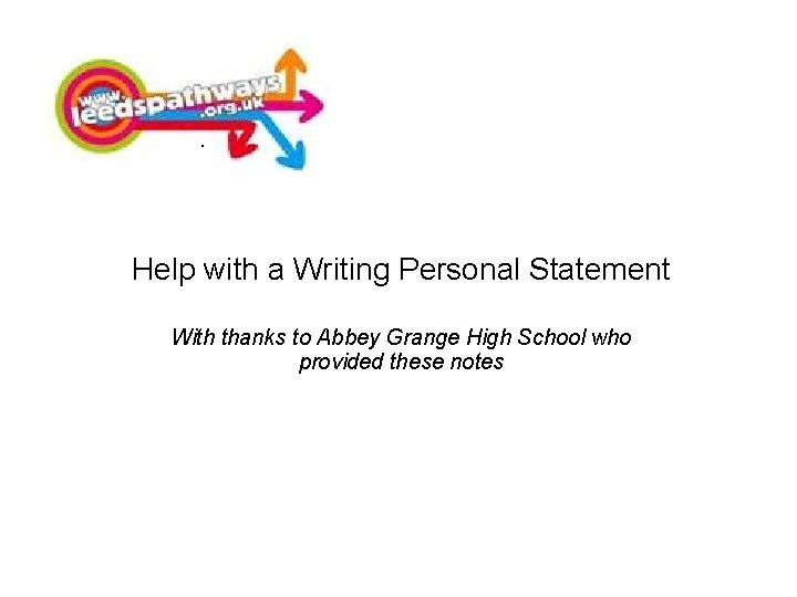 Help with a Writing Personal Statement With thanks to Abbey Grange High School who