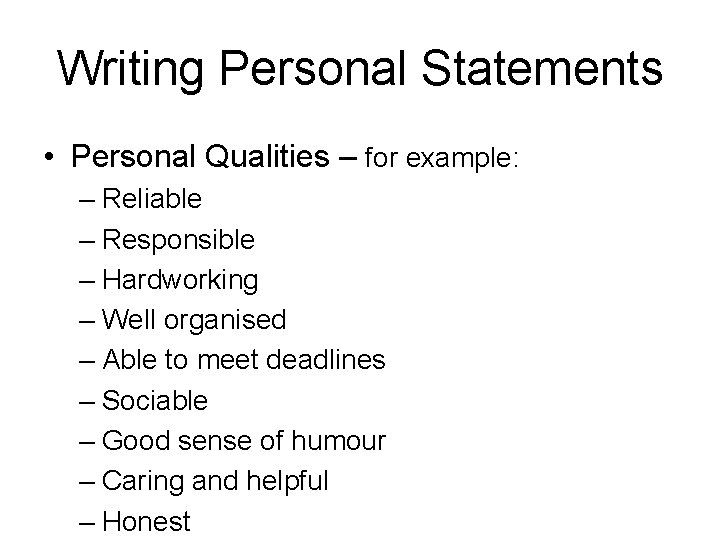 Writing Personal Statements • Personal Qualities – for example: – Reliable – Responsible –