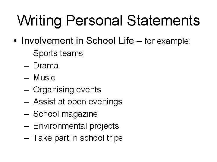 Writing Personal Statements • Involvement in School Life – for example: – – –