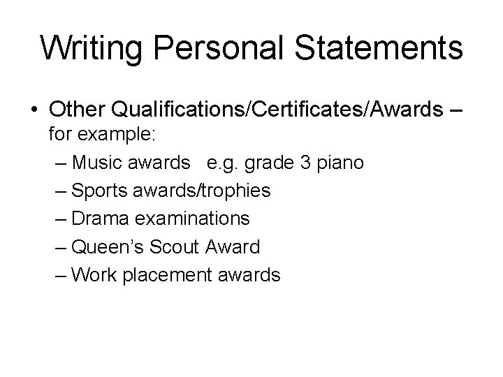 Writing Personal Statements • Other Qualifications/Certificates/Awards – for example: – Music awards e. g.