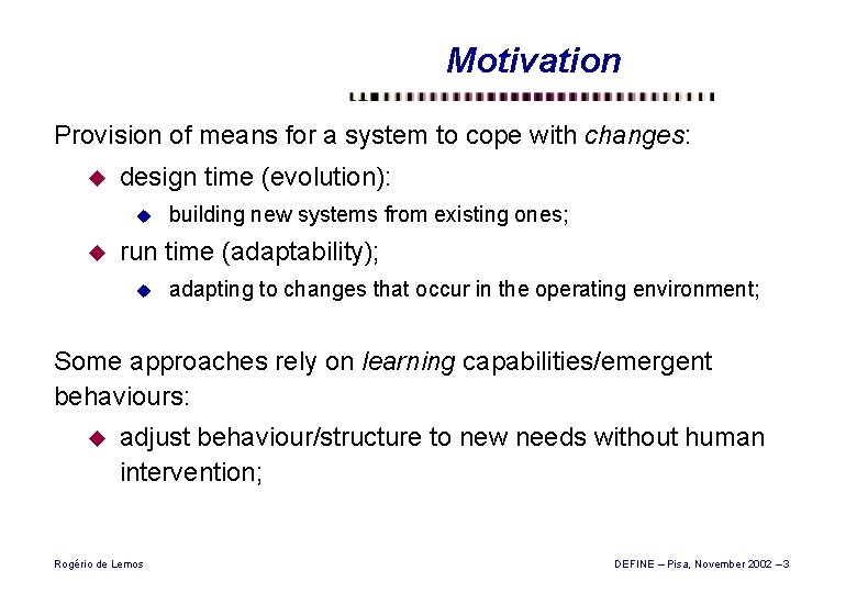 Motivation Provision of means for a system to cope with changes: u design time