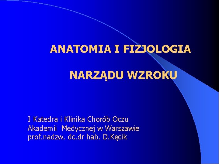  ANATOMIA I FIZJOLOGIA NARZĄDU WZROKU I Katedra i Klinika Chorób Oczu Akademii Medycznej