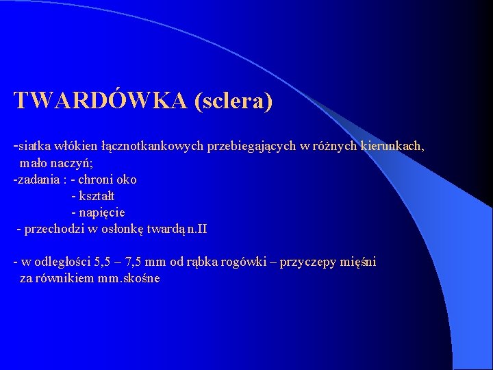 TWARDÓWKA (sclera) -siatka włókien łącznotkankowych przebiegających w różnych kierunkach, mało naczyń; -zadania : -