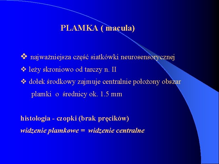  PLAMKA ( macula) v najważniejsza część siatkówki neurosensorycznej v leży skroniowo od tarczy