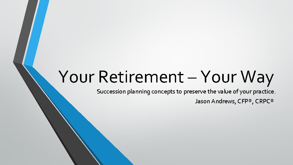 Your Retirement – Your Way Succession planning concepts to preserve the value of your