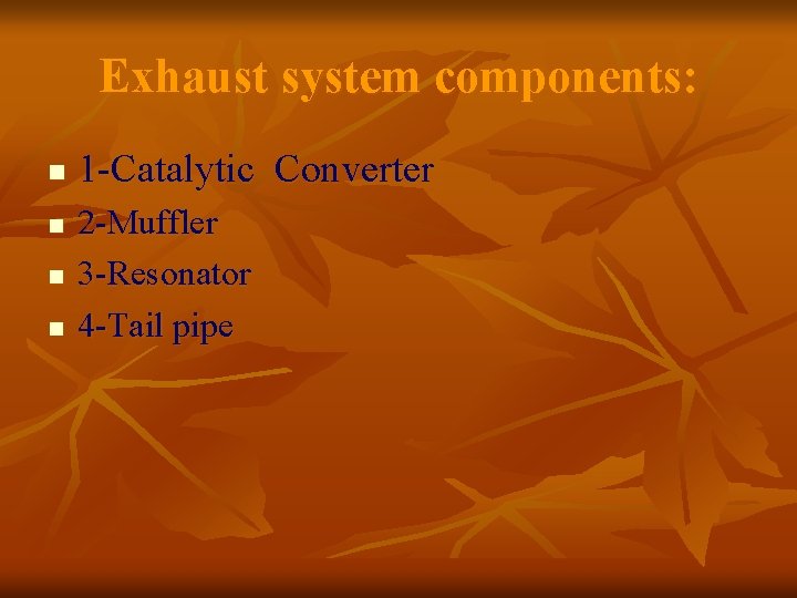 Exhaust system components: n n 1 -Catalytic Converter 2 -Muffler 3 -Resonator 4 -Tail