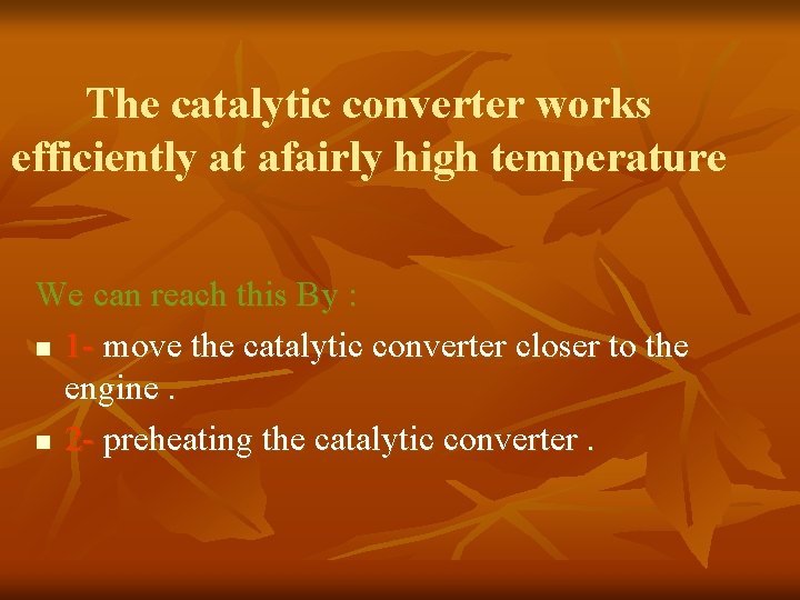 The catalytic converter works efficiently at afairly high temperature We can reach this By