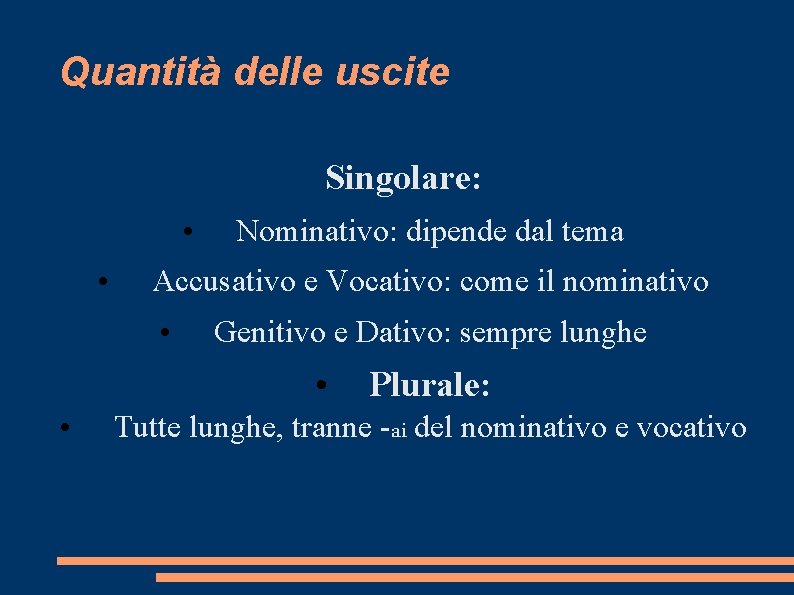 Quantità delle uscite Singolare: • • Nominativo: dipende dal tema Accusativo e Vocativo: come