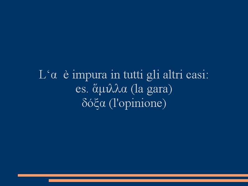 L‘α è impura in tutti gli altri casi: es. ἅμιλλα (la gara) δόξα (l'opinione)