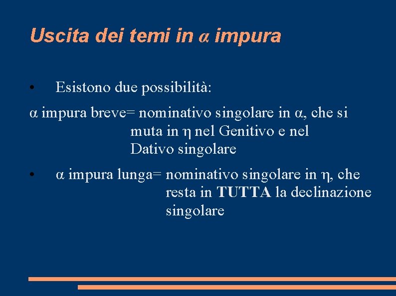 Uscita dei temi in α impura • Esistono due possibilità: α impura breve= nominativo