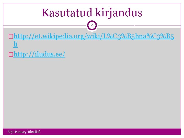 Kasutatud kirjandus 9 �http: //et. wikipedia. org/wiki/L%C 3%B 5 hna%C 3%B 5 li �http: