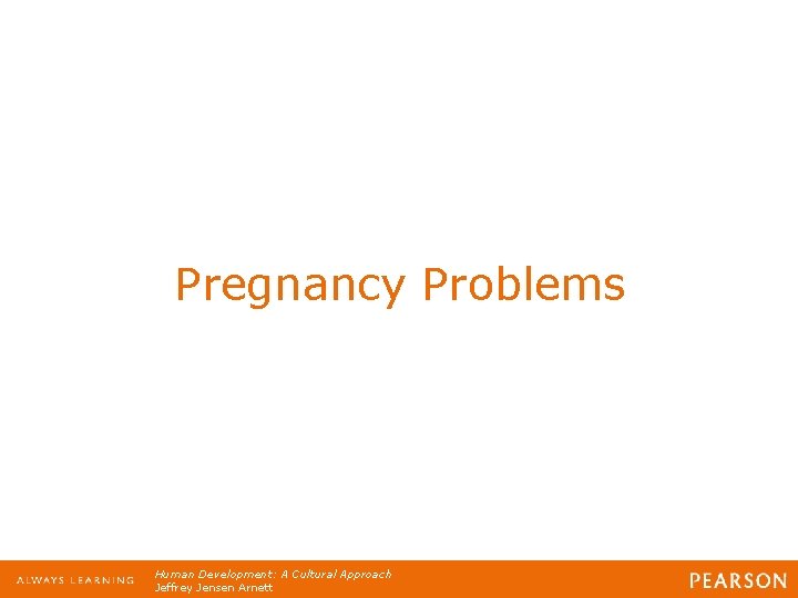 Pregnancy Problems Human Development: A Cultural Approach Jeffrey Jensen Arnett Pregnancy Problems Human Development: A Cultural Approach Jeffrey Jensen Arnett