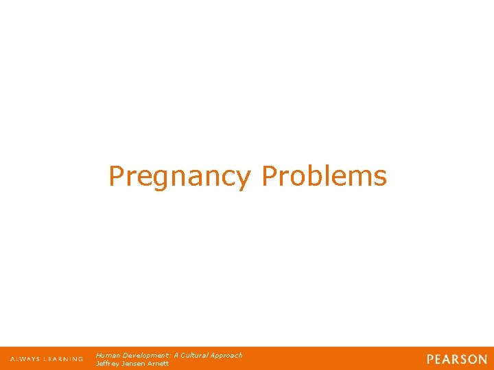 Pregnancy Problems Human Development: A Cultural Approach Jeffrey Jensen Arnett 