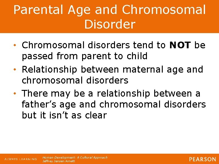 Parental Age and Chromosomal Disorder • Chromosomal disorders tend to NOT be passed from