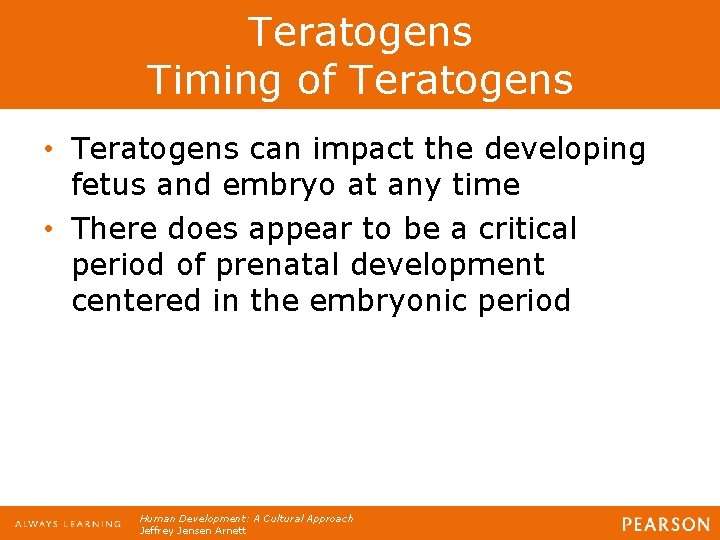 Teratogens Timing of Teratogens • Teratogens can impact the developing fetus and embryo at