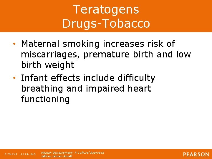 Teratogens Drugs-Tobacco • Maternal smoking increases risk of miscarriages, premature birth and low birth