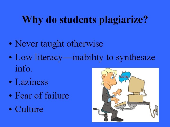 Why do students plagiarize? • Never taught otherwise • Low literacy—inability to synthesize info.