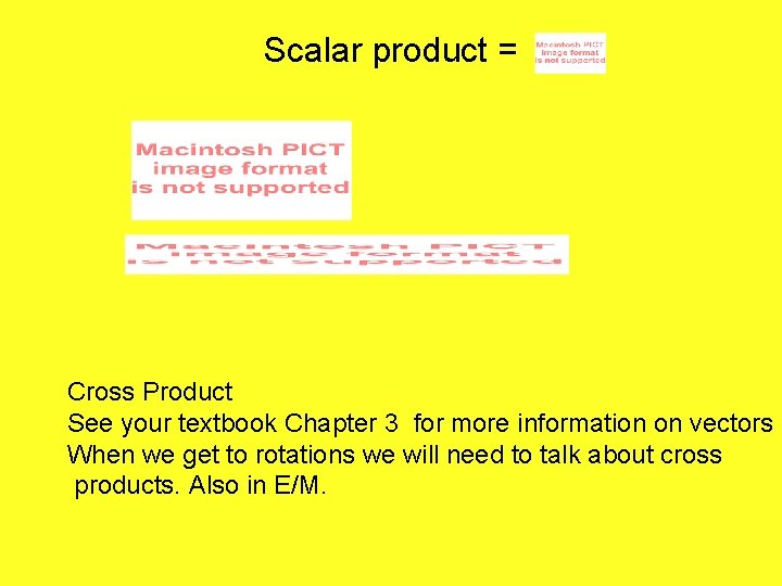 Scalar product = Cross Product See your textbook Chapter 3 for more information on