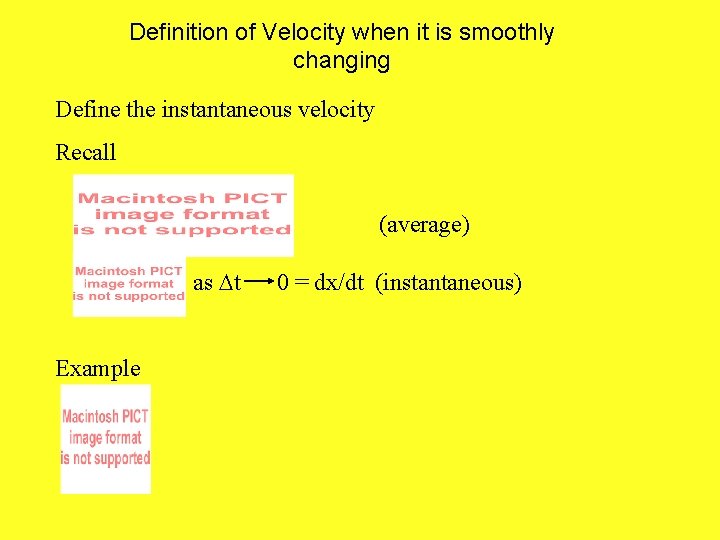Definition of Velocity when it is smoothly changing Define the instantaneous velocity Recall (average)