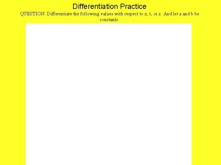 Differentiation Practice QUESTION: Differentiate the following values with respect to x, t, or z.