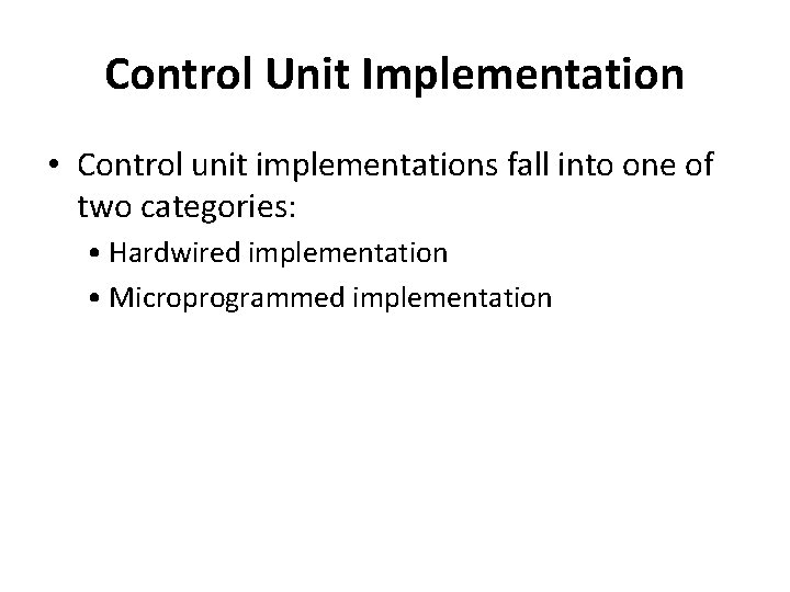 Control Unit Implementation • Control unit implementations fall into one of two categories: •