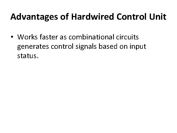 Advantages of Hardwired Control Unit • Works faster as combinational circuits generates control signals