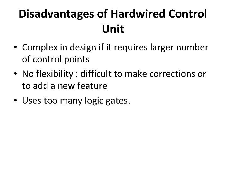 Disadvantages of Hardwired Control Unit • Complex in design if it requires larger number