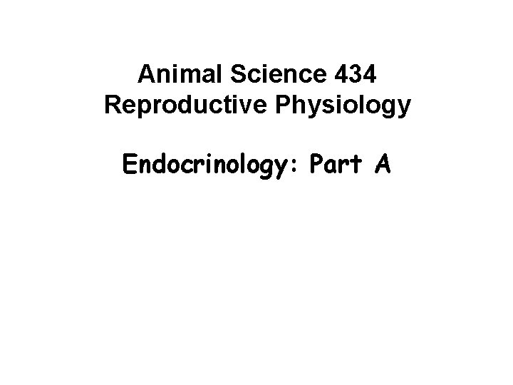 Animal Science 434 Reproductive Physiology Endocrinology: Part A 