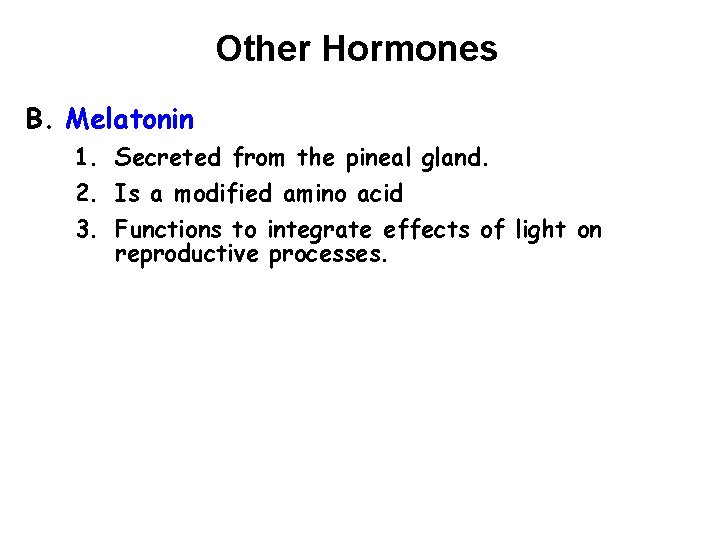 Other Hormones B. Melatonin 1. Secreted from the pineal gland. 2. Is a modified