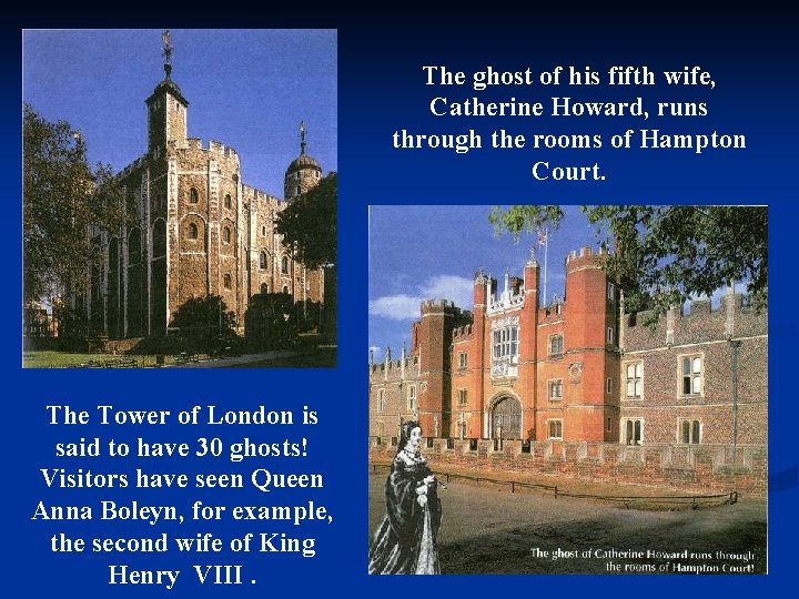The ghost of his fifth wife, Catherine Howard, runs through the rooms of Hampton