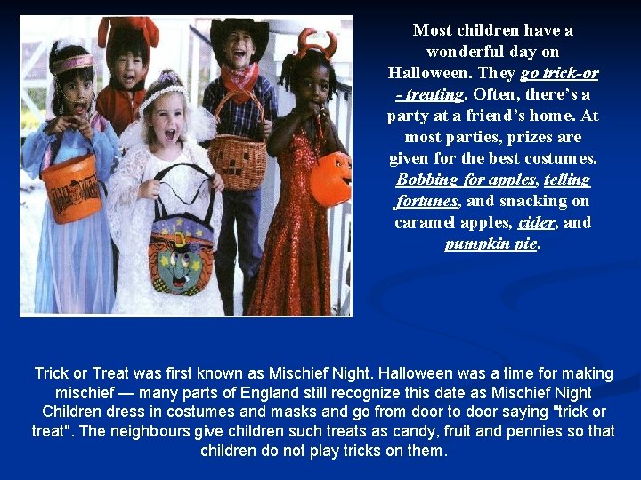 Most children have a wonderful day on Halloween. They go trick-or - treating. Often,